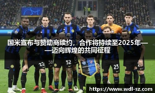 国米宣布与赞助商续约，合作将持续至2025年——迈向辉煌的共同征程