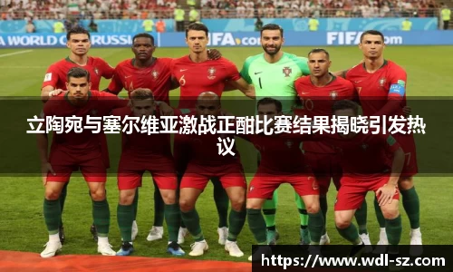 立陶宛与塞尔维亚激战正酣比赛结果揭晓引发热议